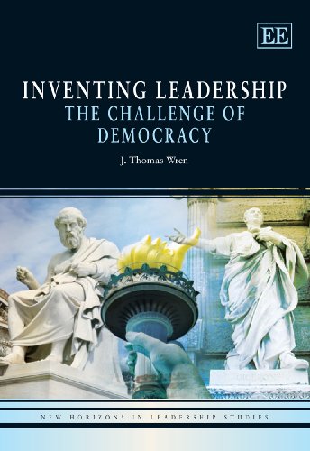 Inventing Leadership: The Challenge of Democracy (New Horizons in Leadership Studies series) (9781848444614) by Wren, J. Thomas