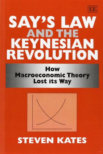 Sayâ€™s Law and the Keynesian Revolution: How Macroeconomic Theory Lost its Way (9781848448261) by Kates, Steven