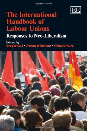The International Handbook of Labour Unions: Responses to Neo-Liberalism (Research Handbooks in Business and Management series) (9781848448629) by Gall, Gregor; Wilkinson, Adrian; Hurd, Richard