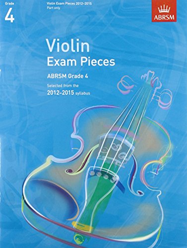 Stock image for Violin Exam Pieces 2012-2015, ABRSM Grade 4, Part: Selected from the 2012-2015 syllabus (ABRSM Exam Pieces) for sale by Greener Books