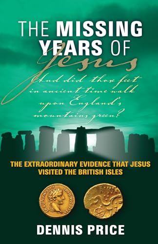 The Missing Years Of Jesus: The Extraordinary Evidence that Jesus Visited the British Isles (9781848500426) by Dennis Price