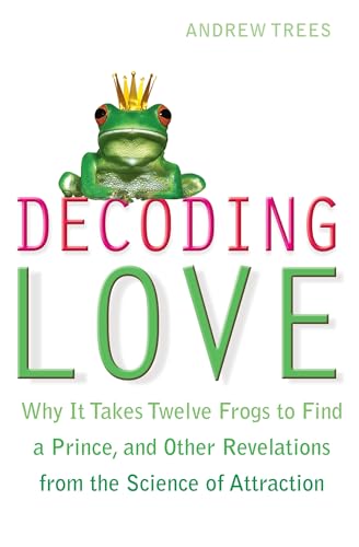 9781848501805: Decoding Love: Why It Takes Twelve Frogs to Find a Prince and Other Revelations from the Science of Attraction. Andrew Trees