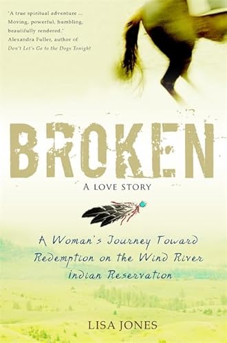 Stock image for Broken: A Love Story: A Woman's Journey Toward Redemption On The Wind River Indian Reservation for sale by WorldofBooks