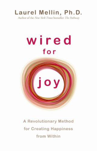 Wired for Joy: A Revolutionary Method for Creating Happiness from Within - Laurel Mellin