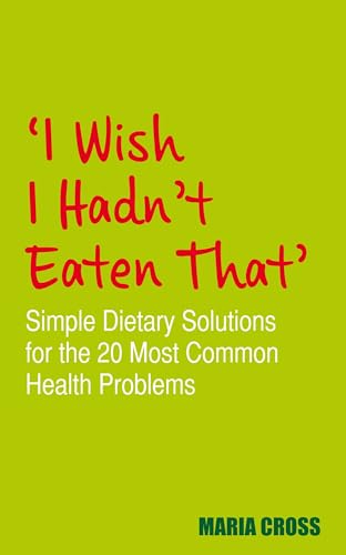 Stock image for I Wish I Hadn't Eaten That: Simple Dietary Solutions for the 20 Most Common Health Problems for sale by WorldofBooks