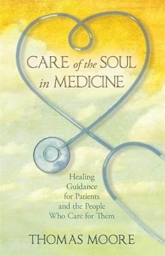 9781848507029: Care of the Soul in Medicine: Healing Guidance for Patients, Families and the People Who Care for Them