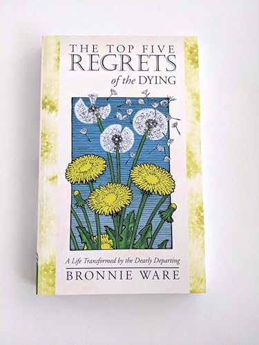 Beispielbild fr The Top Five Regrets of the Dying: A Life Transformed by the Dearly Departing zum Verkauf von WorldofBooks