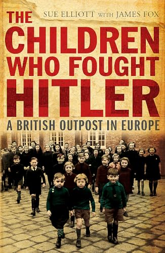 Imagen de archivo de The Children Who Fought Hitler: A British Outpost in Europe a la venta por Wonder Book