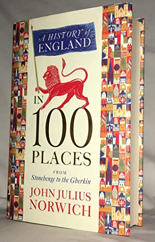 A History of England in 100 Places: From Stonehenge to the Gherkin - Julius Norwich, John