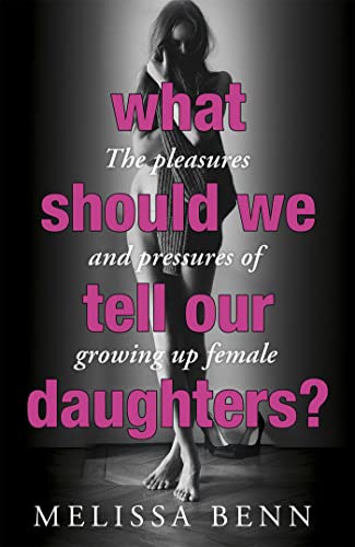 Imagen de archivo de What Should We Tell Our Daughters?: The Pleasures and Pressures of Growing Up Female a la venta por WorldofBooks