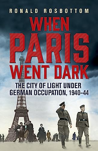 9781848547391: When Paris Went Dark: The City of Light Under German Occupation, 1940-44