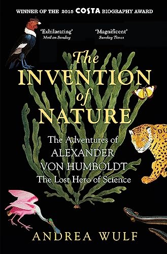 Stock image for The Invention of Nature: The Adventures of Alexander von Humboldt, the Lost Hero of Science: Costa & Royal Society Prize Winner: The Adventures of . Science: Costa & Royal Society Prize Winner for sale by WorldofBooks