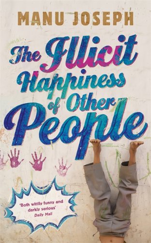 Imagen de archivo de The Illicit Happiness of Other People: A Darkly Comic Novel Set in Modern India a la venta por Versandantiquariat Felix Mcke