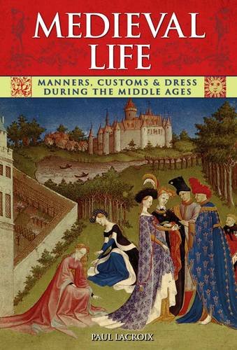 Beispielbild fr Medieval Life: Manners, Customs & Dress During the Middle Ages zum Verkauf von WorldofBooks