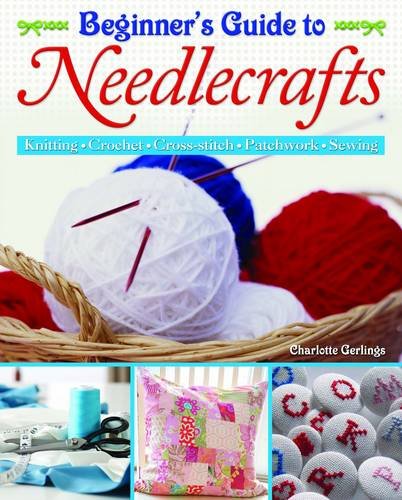 9781848583900: Beginner's Guide to Needlecrafts: Knitting, Crochet, Cross-Stitch, Patchwork & Sewing