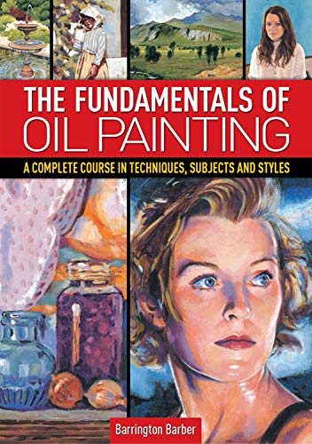 Beispielbild fr The Fundamentals of Oil Painting: A Complete Course in Techniques, Subjects and Styles zum Verkauf von Wonder Book