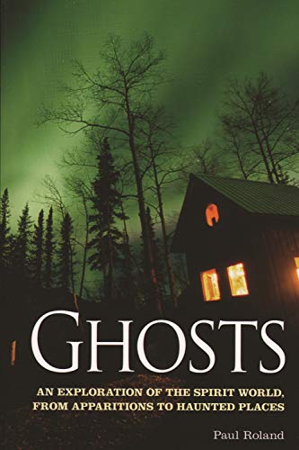 GHOSTS: An Exploration Of The Spirit World, From Apparitions To Haunted Places