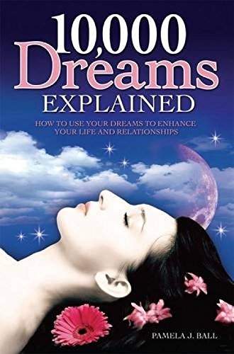 10,000 Dreams Explained: How to Use Your Dreams to Enhance Your Life and Relationships (9781848589100) by Ball, Pamela