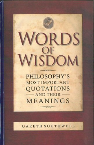 Words of Wisdom: Philosophy's Most Important Quotations and Their Meanings (9781848660700) by Southwell, Gareth