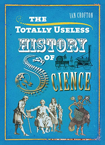 Imagen de archivo de The Totally Useless History of Science: Cranks, Curiosities, Crazy Experiments and Wild Speculations a la venta por HPB-Diamond