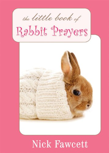 Stock image for The Little Book of Rabbit Prayers [Paperback] Nick Fawcett [Paperback] Nick Fawcett [Paperback] Nick Fawcett [Paperback] Nick Fawcett [Paperback] Nick Fawcett [Paperback] Nick Fawcett [Paperback] Nick for sale by WorldofBooks