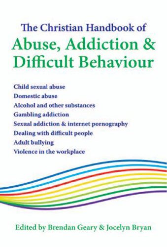 The Christian Handbook of Abuse, Addiction & Difficult Behaviour (9781848670334) by Brendan Geary; Jocelyn Bryan; Mark Brouwer; Christopher Cook; Michael Fitzsimons; Mark Laaser; Edmund Montgomery; Alison Moore; Lesley Orr; James...