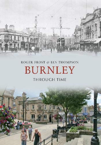 Burnley Through Time (9781848682818) by Frost, Roger; Thompson, Ian