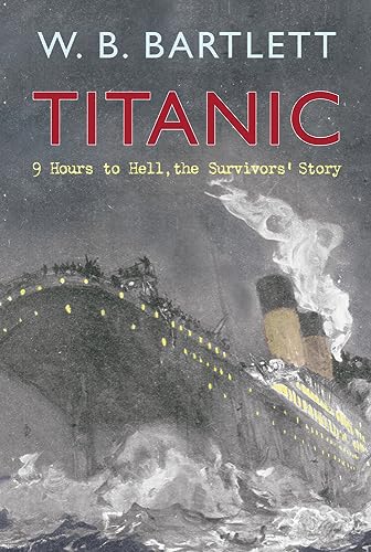 Titanic 9 Hours to Hell: The Survivors' Story - W. B. Bartlett