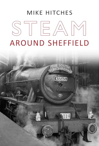 Steam Around Sheffield (9781848684454) by Hitches, Mike