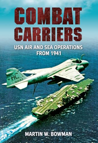 Combat Carriers: USN Air and Sea Operations from 1941 (9781848684942) by Bowman, Martin W.