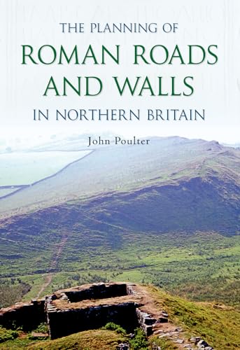 The Planning Roman Roads and Walls in Northern Britain