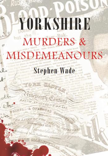 Yorkshire Murders & Misdemeanours (9781848685598) by Wade, Stephen