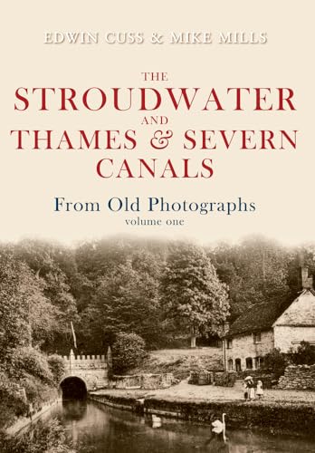 The Stroudwater and Thames and Severn Canals From Old Photographs Volume 1 (9781848687868) by Cuss, Edwin; Mills, Mike