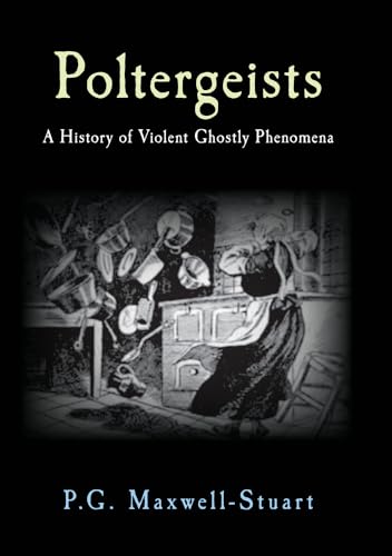 Stock image for Poltergeists: A History of Violent Ghostly Phenomena for sale by WorldofBooks