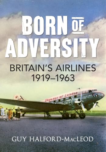 9781848689930: Born of Adversity: Britains Airlines 1919-1963