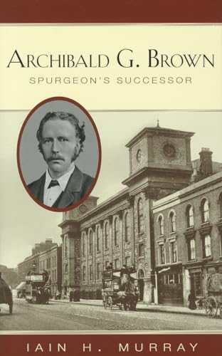 Archibald G. Brown: Spurgeon's Successor (9781848711396) by Murray, Iain H