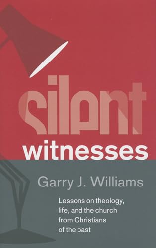 Stock image for Silent Witnesses: Lessons on Theology, Life, and the Church from Christians of the Past for sale by Front Cover Books