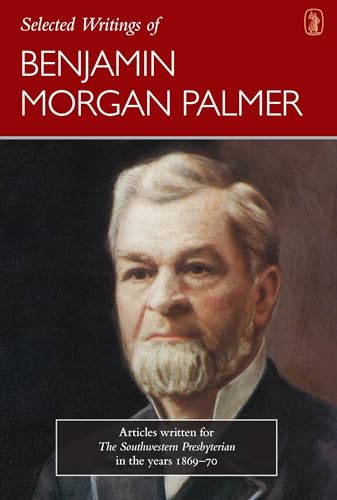 Beispielbild fr Selected Writings of Benjamin Morgan Palmer: Articles Written for the Southwestern Presbyterian in the Years 1869-70 zum Verkauf von MusicMagpie