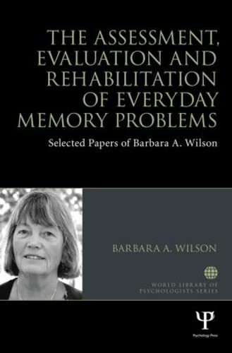 Stock image for The Assessment, Evaluation and Rehabilitation of Everyday Memory Problems: Selected papers of Barbara A. Wilson (World Library of Psychologists) for sale by Chiron Media