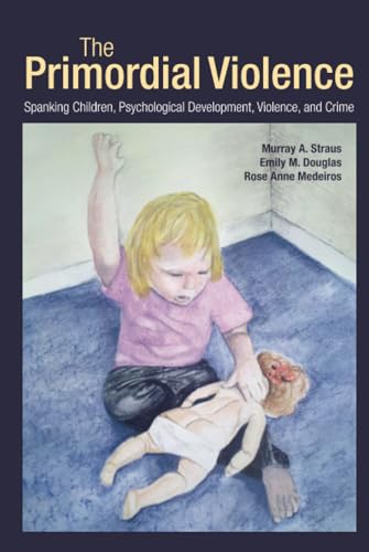 Imagen de archivo de The Primordial Violence: Spanking Children, Psychological Development, Violence, and Crime a la venta por Chiron Media