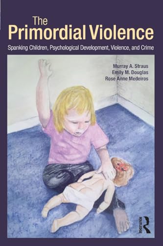 Stock image for The Primordial Violence : Spanking Children, Psychological Development, Violence, and Crime for sale by Better World Books: West