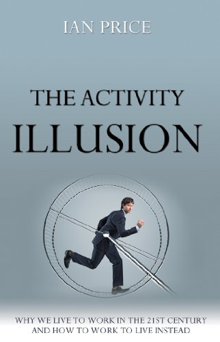 Imagen de archivo de The Activity Illusion: Why We Live to Work in the 21st Century - and How to Work to Live Instead a la venta por WorldofBooks
