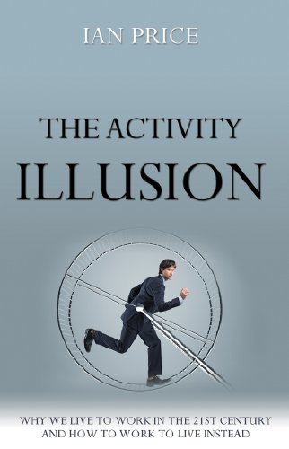 Stock image for The Activity Illusion: Why We Live to Work in the 21st Century - and How to Work to Live Instead for sale by WorldofBooks