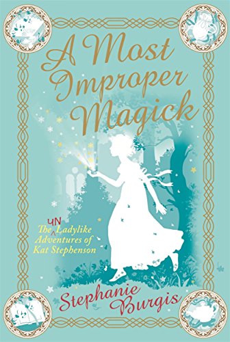 A Most Improper Magick (The Unladylike Adventures of Kat Stephenson) (9781848770072) by Stephanie Burgis