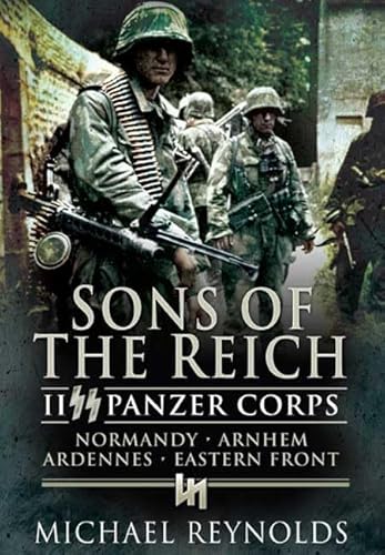 Stock image for Sons of the Reich: II Panzer Corps, Normandy, Arnhem, Ardennes, Eastern Front (Pen & Sword Military Classics) for sale by Half Price Books Inc.