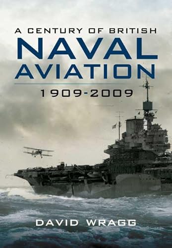 A Century of Naval Aviation: The Evolution of Ships and Shipborne Aircraft (9781848840362) by Wragg, David