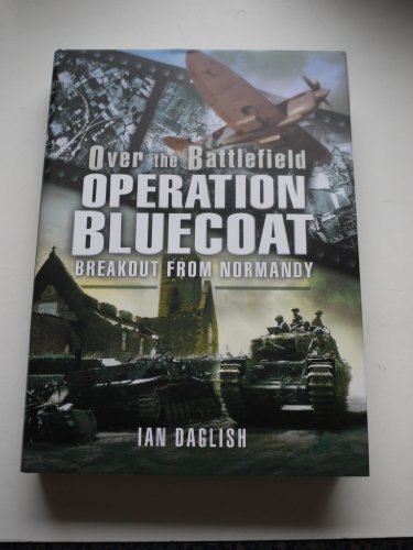 Imagen de archivo de OPERATION BLUECOAT - OVER THE BATTLEFIELD: Breakout from Normandy a la venta por PlumCircle