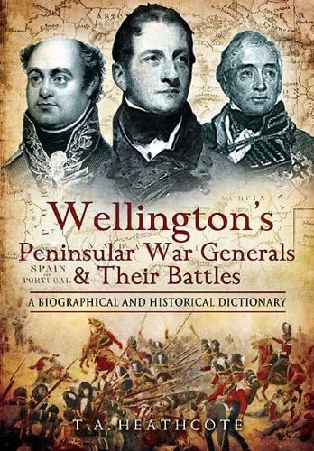 Stock image for Wellington's Peninsular War Generals and Their Battles: A Biographical and Historical Dictionary for sale by WorldofBooks