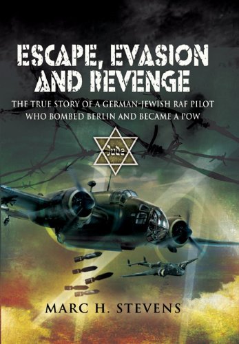Escape, Evasion And Revenge : The True Story Of A German-Jewish RAF Pilot Who Bombed Berlin and B...