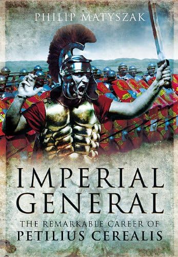 Beispielbild fr Imperial General: The Remarkable Career of Petilius Cerealis zum Verkauf von WorldofBooks